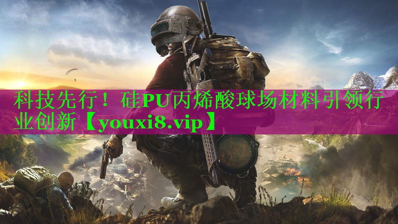 科技先行！硅PU丙烯酸球场材料引领行业创新