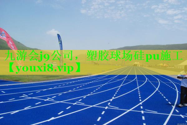 九游会j9公司，塑胶球场硅pu施工