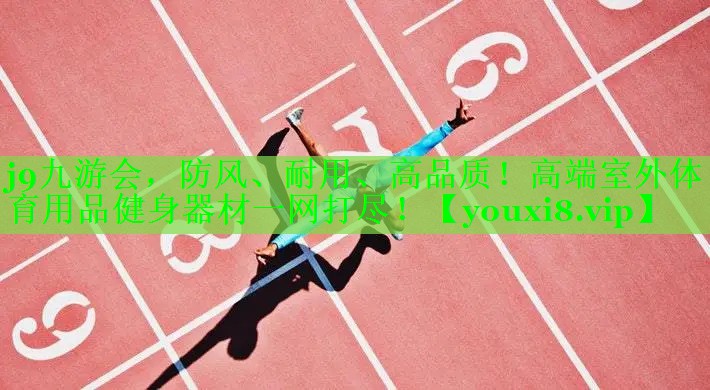 j9九游会，防风、耐用、高品质！高端室外体育用品健身器材一网打尽！